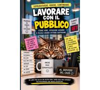 LAVORARE CON IL PUBBLICO: Manuale di sopravvivenza per chi ha già perso la pazienza ma deve sembrare professionale