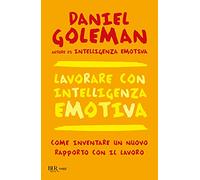 Lavorare con intelligenza emotiva. Come inventare un nuovo rapporto con il lavoro (BUR La Scala. Saggi)