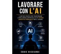 LAVORARE CON L'AI: Il metodo pratico per trasformare l’intelligenza artificiale in un sistema operativo personale per il lavoro (METODO E LAVORO)