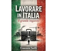 LAVORARE IN ITALIA: IL GRANDE INGANNO: Studio sociale su lavoro, politica, identità e conflitto