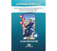 Lavorare online oggi: Guida completa per iniziare ad arrotondare, fare carriera e vivere di lavoro online, da dove vuoi e con chi vuoi