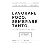 Lavorare Poco, Sembrare Tanto.: 100 STRATEGIE PROVATE SUL CAMPO