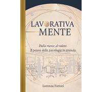 LavorativaMENTE: Dalla mente al valore. Il potere della psicologia in azienda.