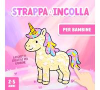 Lavoretti Creativi per Bambine 2-5 Anni: Strappare e Incollare, Un Divertente Libro di Attività Artistiche con la Carta per Stimolare la Motricità Fine del tuo Bambino!