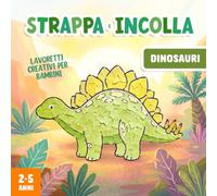 Lavoretti Creativi per Bambini 2-5 Anni - Dinosauri: Strappare e Incollare, Un Divertente Libro di Attività Artistiche con la Carta per Stimolare la Motricità Fine del tuo Bambino!