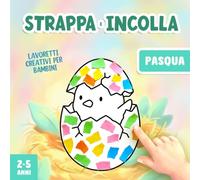 Lavoretti Creativi per Bambini 2-5 Anni: Strappare e Incollare Pasqua, Un Divertente Libro di Attività Artistiche con la Carta per Stimolare la Motricità Fine del tuo Bambino!