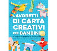 Lavoretti di Carta Creativi per Bambini: 25 giocattoli di carta da ritagliare che girano, volano, stanno in equilibrio e sorprendono! Per bambini dai 4 agli 8 anni
