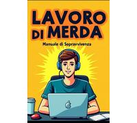 LAVORO DI MERDA: Manuale di Sopravvivenza (Collana "DI MERDA")
