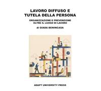 Lavoro diffuso e tutela della persona. Organizzazione e prevenzione oltre il luogo di lavoro (Materiali per una cultura del lavoro)