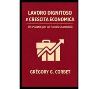 Lavoro Dignitoso e Crescita Economica: Chiavi per uno Sviluppo Equo e Sostenibile