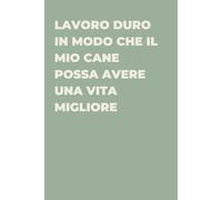 Lavoro duro in modo che il mio cane possa avere una vita migliore - Taccuino divertente per appunti e idee | Quaderno simpatico da ufficio: Taccuino ... colleghi, amici e amiche | Umorismo da uffi