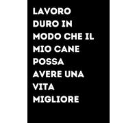 Lavoro duro in modo che il mio cane possa avere una vita migliore - Taccuino divertente per appunti e idee | Quaderno simpatico da ufficio: Taccuino ... colleghi, amici e amiche | Umorismo da uffi