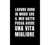 Lavoro duro in modo che il mio gatto possa avere una vita migliore: Quaderno per Appunti Divertente.Taccuino con frase Divertente per un Collega, ... scherzo per ...amici Umorismo da ufficio