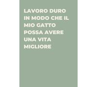 Lavoro duro in modo che il mio gatto possa avere una vita migliore - Taccuino divertente per appunti e idee | Quaderno simpatico da ufficio: Taccuino ... colleghi, amici e amiche | Umorismo da uff