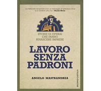 Lavoro senza padroni. Storie di operai che fanno rinascere imprese (I saggi)