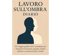 Lavoro sull’Ombra - Diario: Un viaggio guidato di 4 settimane per integrare l’inconscio, guarire schemi emotivi e conoscersi più a fondo