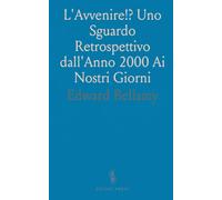 L'Avvenire!? Uno Sguardo Retrospettivo dall'Anno 2000 Ai Nostri Giorni: Romanzo Sociale, Tradotto dall'Originale Americano