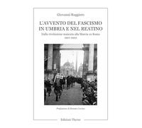 L'avvento del fascismo in Umbria e nel Reatino. Dalla rivoluzione mancata alla Marcia su Roma 1921-1922 (Storia e memoria)