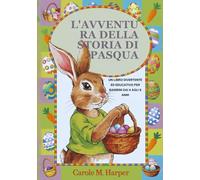 L'AVVENTURA DELLA STORIA DI PASQUA: UN LIBRO DIVERTENTE ED EDUCATIVO PER BAMBINI DAI 4 AGLI 8 ANNI
