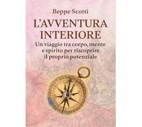 L'avventura interiore. Un viaggio tra corpo, mente e spirito per riscoprire il proprio potenziale