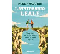 L'avversario leale. Storie di chi si è fatto la guerra ma poi ha scelto la pace