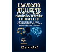 L'avvocato intelligente sta già utilizzando l'intelligenza artificiale e ChatGPT: e tu?: Scopri come ridurre di 20 ore la settimana automatizzando le attività legali senza perdere precisione