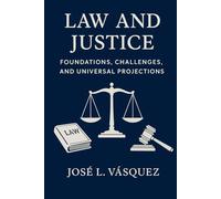 Law and Justice: Foundations, Challenges and Universal Projections: A comprehensive theory for constitutionalism, general laws, human rights and democracy in the 21st century