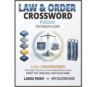 Law and order Crossword Puzzles: 115 Large Print Brain Games for Crime Fans, Law Enforcement, and Legal Professionals with Solutions Included