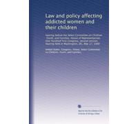 Law and policy affecting addicted women and their children: hearing before the Select Committee on Children, Youth, and Families, House of ... hearing held in Washington, DC, May 17, 1990