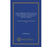 Law and regulations relative to the tax on income of individuals, corporations, joint stock companies, associations, and insurance companies: imposed by section 2, act of October 3, 1913