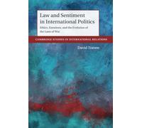 Law and Sentiment in International Politics: Ethics, Emotions, and the Evolution of the Laws of War (Cambridge Studies in International Relations)