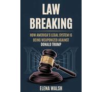 LAW BREAKING: How America’s Legal System Is Being Weaponized Against Donald Trump