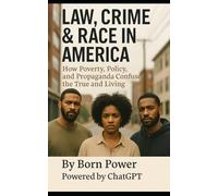 Law, Crime & Race in America: How Poverty, Policy, and Propaganda Confuse the True and Living