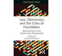 Law, Democracy and the Crisis of Foundation: Deconstructive and Constructive Perspectives (Law and Politics)