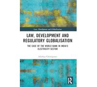 Law, Development and Regulatory Globalisation: The Case of the World Bank in India's Electricity Sector (Law, Development and Globalization)
