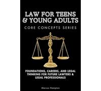 Law for Teens & Young Adults Core Concepts Series: Foundations, Careers, and Legal Thinking for Future Lawyers & Legal Professionals