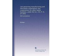 Law governing manufacturing and mercantile corporations and corporations for other lawful business, under Act no. 232, P. A. of 1903: With annotations: Volume 4