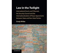 Law in the Twilight: International Courts and Tribunals, the Security Council and the Internationalisation of Peace Agreements between State and Non-State Parties