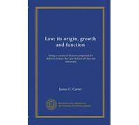 Law: its origin, growth and function: being a course of lectures prepared for delivery before the Law School of Harvard university