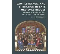 Law, Leverage, and Litigation in Late Medieval Bruges: Foreign Merchants in a City of Justice
