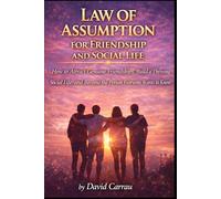 LAW OF ASSUMPTION: FRIENDSHIP AND SOCIAL LIFE: How to Attract Genuine Friendships, Build a Thriving Social Life, and Become the Person Everyone Wants to Know