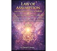LAW OF ASSUMPTION: MANIFESTATION NUMBERS: 111, 222, 333, 444, 555, 666, 777, 888, 999 - The Complete Guide to Angel Numbers, the 369 Method, and Using Numerology to Amplify Your Manifestations