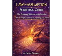 LAW OF ASSUMPTION: SCRIPTING GUIDE: The Power of Written Manifestation - How to Script Your Way to Anything You Desire