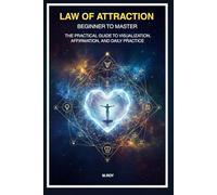 Law of Attraction: Beginner to Master: The Practical Guide to Visualization, Affirmations, and Daily Practice for Immediate and Lasting Results.