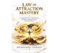 LAW OF ATTRACTION MASTERY: A Complete Guide to Manifestation, Discipline, Spiritual Growth and Mental Power