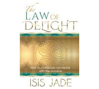 Law of Delight: The Secret Path to Effortless Manifestation: How to Masterfully Co-Create with the Universe