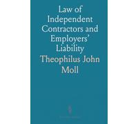 Law of Independent Contractors and Employers’ Liability: Formation of the Relation; Interliability of Employers and Contractors