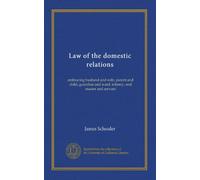 Law of the domestic relations: embracing husband and wife, parent and child, guardian and ward, infancy, and master and servant