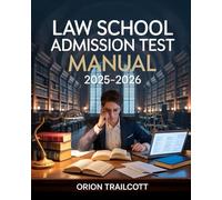 Law School Admission Test Manual 2025-2026: Complete Study Guide with Practice Questions, Detailed Answers, and Proven Test-Taking Strategies for LSAT Preparation and Success