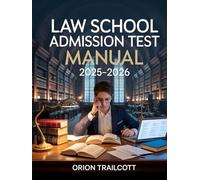 Law School Admission Test Manual 2025-2026: Complete Study Guide with Practice Questions, Detailed Answers, and Proven Test-Taking Strategies for LSAT Preparation and Success